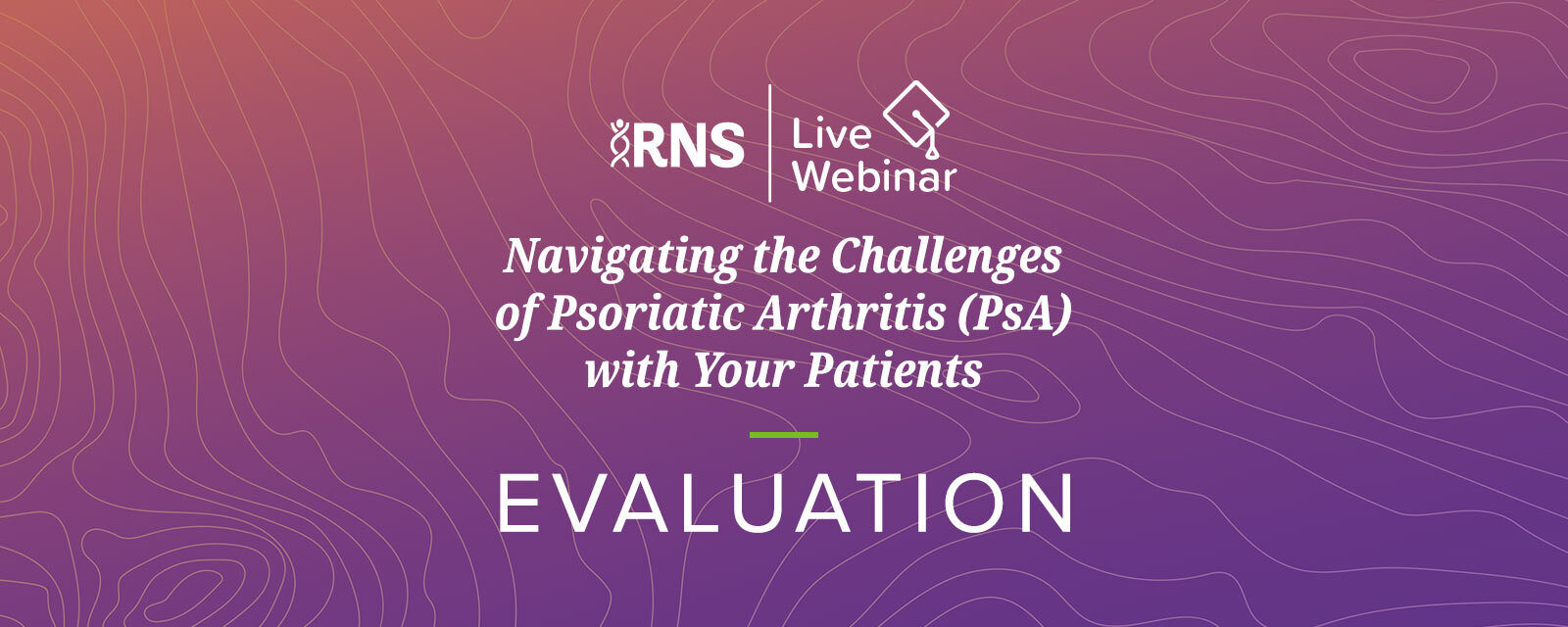 Live Evaluation: 2020 RNS Live Webinar: Navigating the Challenges of Psoriatic Arthritis with Your Patients