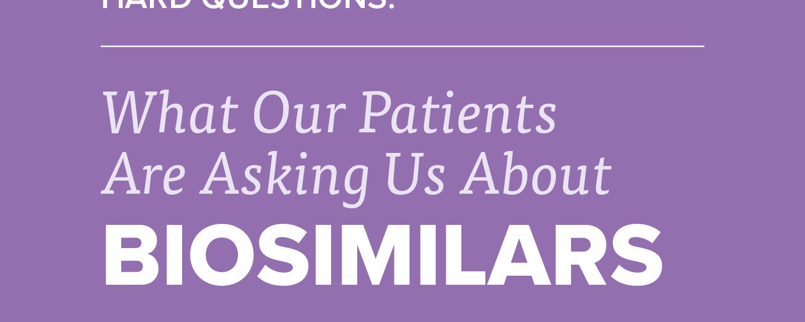 Handling the Hard Questions (HTHQ): What Our Patients are Asking us About Biosimilars