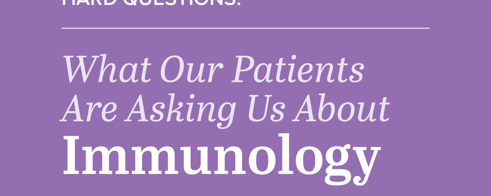 Handling the Hard Questions (HTHQ): What Our Patients are Asking Us About Immunology