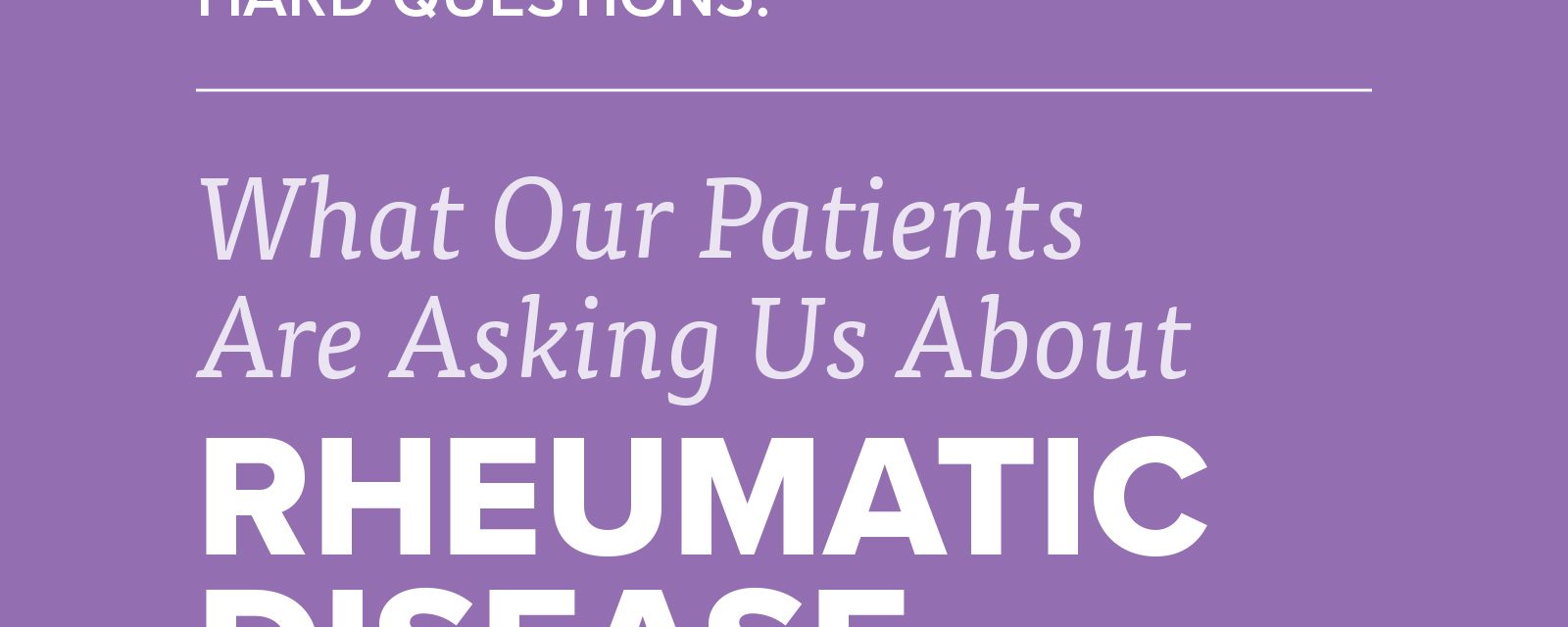 Handling the Hard Questions (HTHQ): What Our Patients are Asking Us About Rheumatic Diseases
