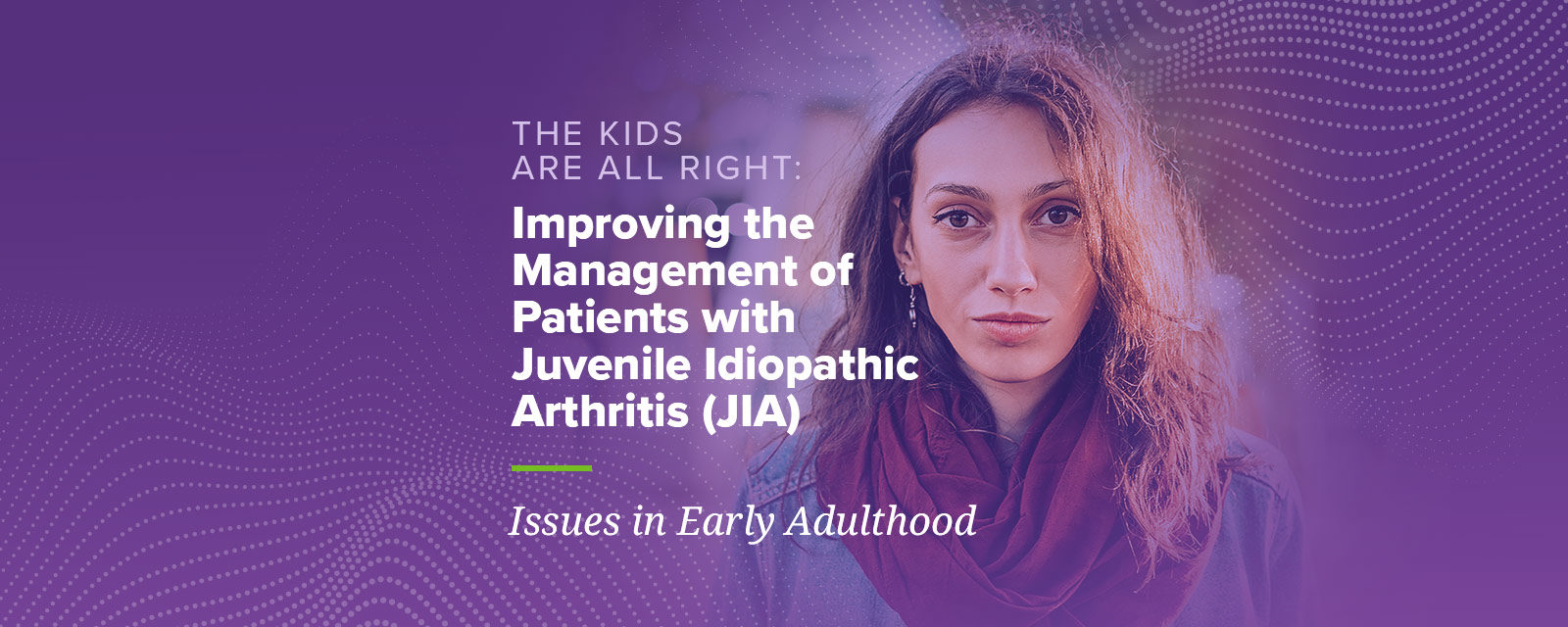 The Kids Are All Right: Improving the Management of Patients with Juvenile Idiopathic Arthritis Issues in Early Adulthood