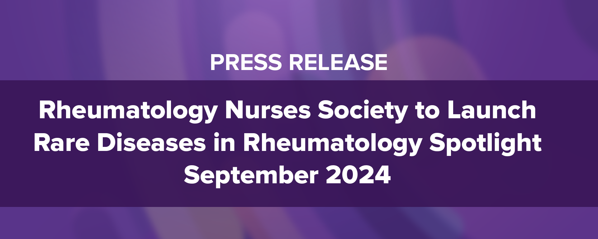 Press Release: Rheumatology Nurses Society to Launch Rare Diseases in Rheumatology Spotlight in September 2024